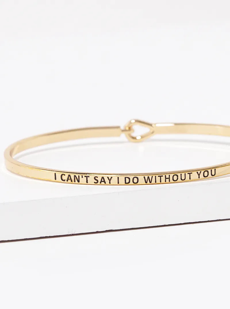 I Cannot Say I Do Without You Engraved Inspirational Bangle Bracelet