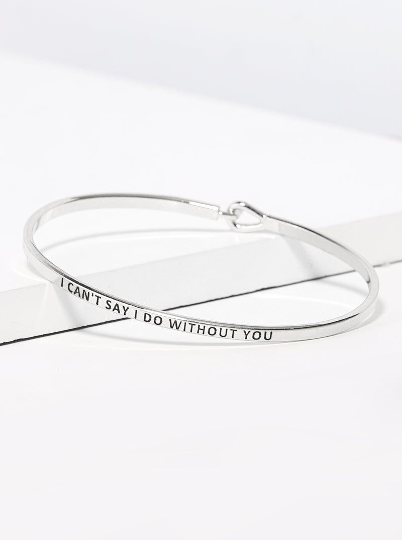 I Cannot Say I Do Without You Engraved Inspirational Bangle Bracelet