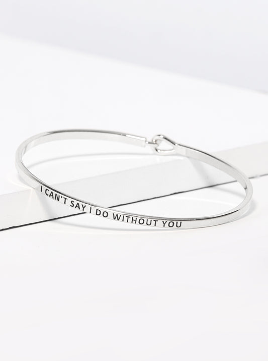 I Cannot Say I Do Without You Engraved Inspirational Bangle Bracelet